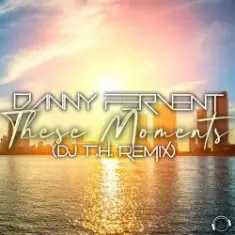 Danny Fervent — These Moments (DJ T.H. Remix)