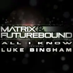Matrix and Futurebound Ft Luke Bingham — All I Know (Rolling Out DJ Mix)