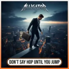 ALLIGATOR — Don`t Say Hop Until You Jump