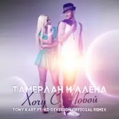 Тамерлан и Алёна — Хочу С Тобой (Tony Kart & KD Division Official Remix)