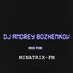 Dj Andrey Bozhenkov — Mix For Minatrix-FM