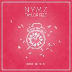 NYMZ & Taylor Felt — Done With It