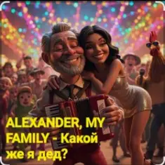 ALEXANDER, MY FAMILY — Какой же я дед?