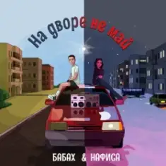 БАБАХ & НАФИСА — На дворе не май