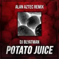 DJ Blyatman — Potato Juice (Alan Aztec Remix)