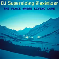 DJ Supersizing Maximizer — The Place Where Living Love (Remastered Full Version)