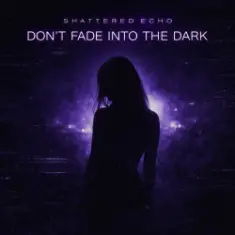 Shattered Echo — DON'T FADE INTO THE DARK