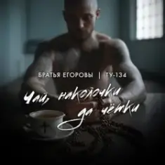 Братья Егоровы feat. ТУ-134 — Чай, наколочки да чётки?