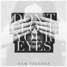 Sam Tinnesz — Don't Close Your Eyes