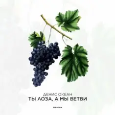 Денис Океан — Ты Лоза, а мы ветви