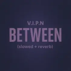 V.I.P.N — BETWEEN (slowed + reverb)
