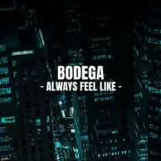 Bodega — Always Feel Like