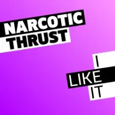 Narcotic Thrust — I Like It