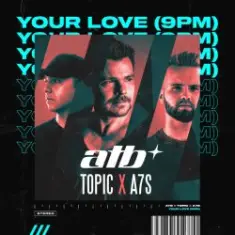 ATB, Topic & A7S — Your Love (9PM)