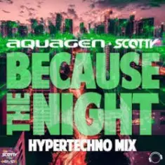 Aquagen & Scotty — Because The Night (Hypertechno Extended Mix)