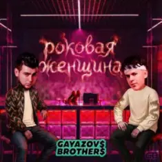 GAYAZOV$ BROTHER$ — Роковая женщина