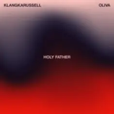Klangkarussell & Oliva — Holy Father