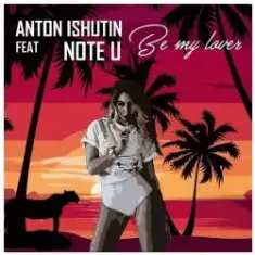 Anton Ishutin Feat Note U — Be My Lover