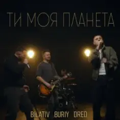 BILATIV & BURIY & DRED — Ти моя планета