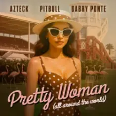 Azteck & Pitbull & Gabry Ponte — Pretty Woman (All Around The World)