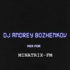 Dj Andrey Bozhenkov — Mix For Minatrix-FM (Vol.04)