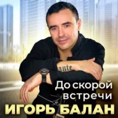 Игорь Балан — До скорой встречи
