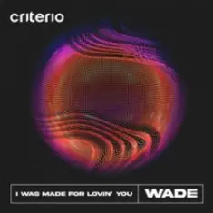 Wade — I Was Made For Lovin' You