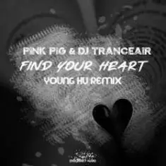Pink Pig & DJ Tranceair — Find Your Heart (Young Hu Radio Edit Remix)
