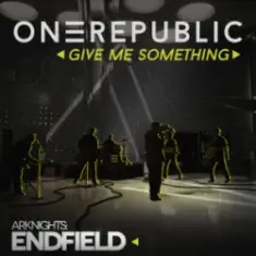 OneRepublic — Give Me Something (for Arknights Endfield)