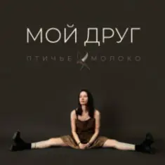 Птичье Молоко — Мой друг