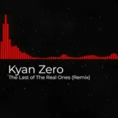 Kyan Zero — The Last of The Real Ones (Remix)