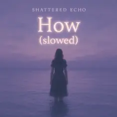 Shattered Echo — How? (slowed)