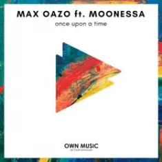 Max Oazo feat. Moonessa — Once Upon A Time (House Mix)