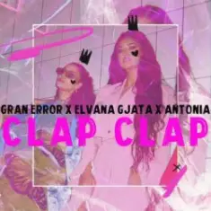 Gran Error & Elvana Gjata & Antonia — CLAP CLAP