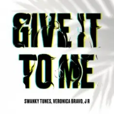 Swanky Tunes feat. Veronica Bravo & J R — Give It To Me
