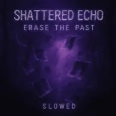 Shattered Echo — Erase The Past (Slowed)