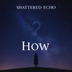Shattered Echo — How?