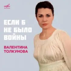 Валентина Толкунова — Если Б Не Было Войны
