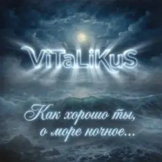 ViTaLiKuS — Как хорошо ты, о море ночное…